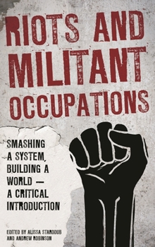Paperback Riots and Militant Occupations: Smashing a System, Building a World - A Critical Introduction Book