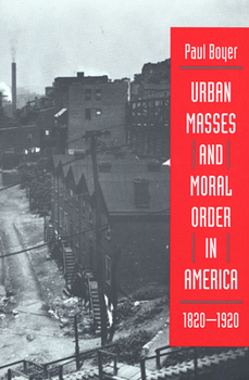 Paperback Urban Masses and Moral Order in America, 1820-1920 Book