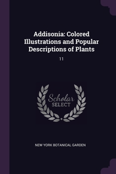 Paperback Addisonia: Colored Illustrations and Popular Descriptions of Plants: 11 Book