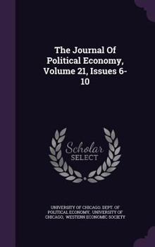 Hardcover The Journal of Political Economy, Volume 21, Issues 6-10 Book