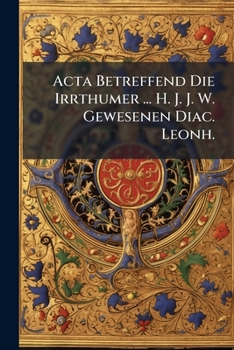 Paperback Acta Betreffend Die Irrthumer ... H. J. J. W. Gewesenen Diac. Leonh. Book