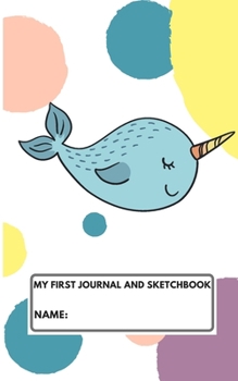 My First Journal and Sketchbook: Cute Narwhal Journal For Preschool, Kindergarten, First Grade, Elementary and Primary School