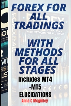 FOREX FOR ALL TRADINGS WITH METHODS FOR ALL STAGES: Includes MT4 and MT5 ELUCIDATION