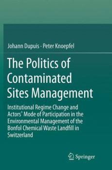 Paperback The Politics of Contaminated Sites Management: Institutional Regime Change and Actors' Mode of Participation in the Environmental Management of the Bo Book