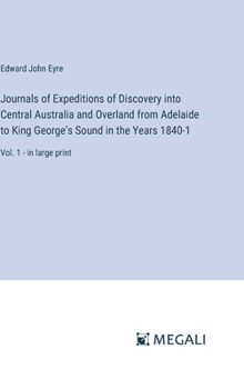 Hardcover Journals of Expeditions of Discovery into Central Australia and Overland from Adelaide to King George's Sound in the Years 1840-1: Vol. 1 - in large p Book