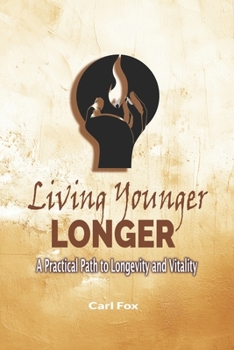 Paperback Living Younger, Longer: A Practical Path to Longevity and Vitality: Transform Your Aging Experience: 5 Powerful Steps to Dramatically Increase Vitalit Book