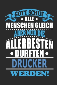 Gott schuf alle Menschen gleich aber nur die allerbesten durften Drucker werden: Notizbuch, 110 linierte Seiten, als Geschenk ideal, kann auch als ... bzw. Poster verwendet werden (German Edition)