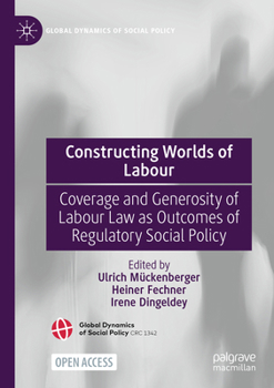 Constructing Worlds of Labour : Coverage and Generosity of Labour Law As Outcomes of Regulatory Social Policy