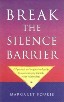 Paperback Break the Silence Barrier: A Practical and Inspirational Guide to Communicating Towards Better Relationships Book