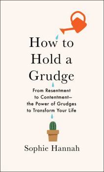 Hardcover How to Hold a Grudge: From Resentment to Contentment--The Power of Grudges to Transform Your Life Book