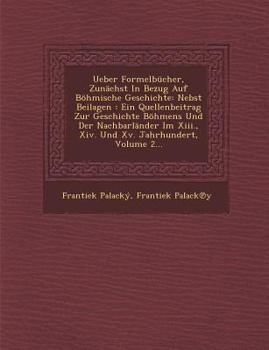 Paperback Ueber Formelbucher, Zunachst in Bezug Auf Bohmische Geschichte: Nebst Beilagen: Ein Quellenbeitrag Zur Geschichte Bohmens Und Der Nachbarlander Im XII [Czech] Book