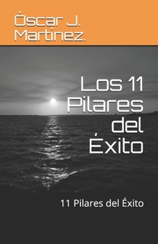 Los 11 Pilares del Éxito: 11 Pilares del Éxito (Como Alcanzar Éxito) (Spanish Edition)