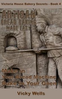 Paperback Artisan Bread Baking Made Easy: Make in Your Bread Machine Bake in Your Oven Book