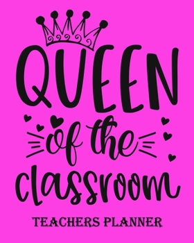 Queen Of The Classroom Teachers Planner: Daily, Weekly and Monthly Teacher Planner | Academic Year Lesson Plan and Record Book Teacher Agenda For ... (2020-2021 Lesson Plan Books for Teachers)