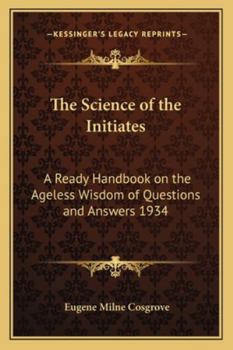 Paperback The Science of the Initiates: A Ready Handbook on the Ageless Wisdom of Questions and Answers 1934 Book