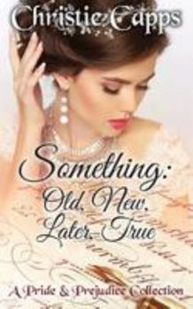 Paperback Something: Old, New, Later, True: A Pride & Prejudice Collection Book