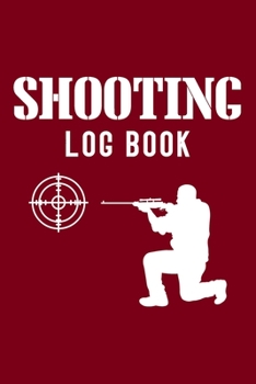 Shooting Log Book: Shooting Log Book | 120 pages (6"x9") | Record Target Shooting Data & Improve your Skills and Precision