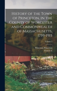 Hardcover History of the Town of Princeton, in the County of Worcester and Commonwealth of Massachusetts, 1759-1915; Volume 2 Book