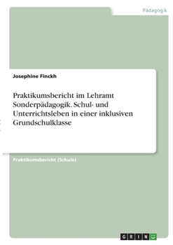 Praktikumsbericht im Lehramt Sonderp�dagogik. Schul- und Unterrichtsleben in einer inklusiven Grundschulklasse