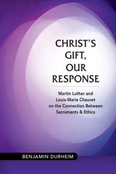 Paperback Christ's Gift, Our Response: Martin Luther and Louis-Marie Chauvet on the Connection Between Sacraments and Ethics Book
