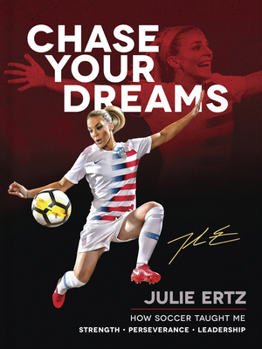 Hardcover Chase Your Dreams: How Soccer Taught Me Strength, Perseverance, and Leadership Book