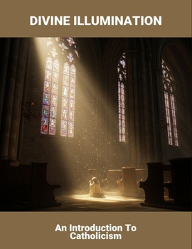 Paperback Divine Illumination: An Introduction To Catholicism Book