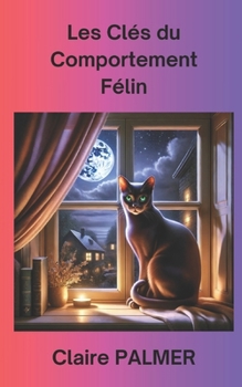 Paperback Les clés du comportement félin: Un guide essentiel pour une meilleure relation avec votre chat [French] Book