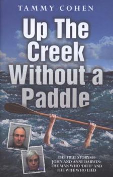 Hardcover Up the Creek Without a Paddle: The True Story of John and Anne Darwin: The Man Who 'Died' and the Wife Who Lied Book