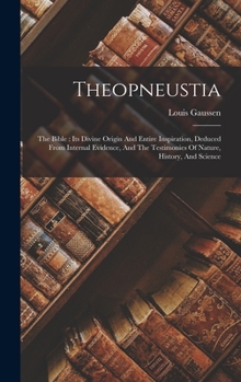 Hardcover Theopneustia: The Bible: Its Divine Origin And Entire Inspiration, Deduced From Internal Evidence, And The Testimonies Of Nature, Hi Book