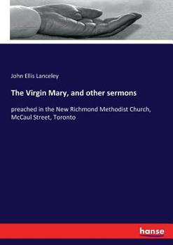 The Virgin Mary, and other sermons, preached in the New Richmond Methodist Church, McCaul Street, To