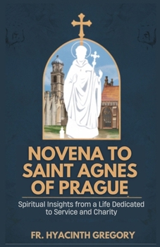 Paperback Novena to Saint Agnes of Prague: Spiritual Insights from a Life Dedicated to Service and Charity Book