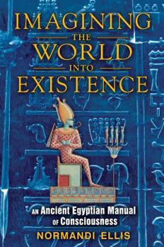 Paperback Imagining the World Into Existence: An Ancient Egyptian Manual of Consciousness Book