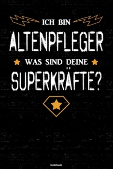 Ich Bin Altenpfleger Was Sind Deine Superkr�fte? Notizbuch : Altenpfleger Journal DIN A5 Liniert 120 Seiten Geschenk