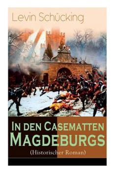 Paperback In den Casematten Magdeburgs (Historischer Roman): Die Geschichte aus den Wirren des Siebenjährigen Krieges [German] Book