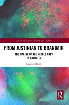 Paperback From Justinian to Branimir: The Making of the Middle Ages in Dalmatia Book