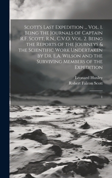 Hardcover Scott's Last Expedition ... Vol. 1. Being the Journals of Captain R.F. Scott, R.N., C.V.O. Vol. 2. Being the Reports of the Journeys & the Scientific Book