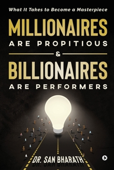 Paperback Millionaires Are Propitious & Billionaires Are Performers: What It Takes to Become a Masterpiece Book