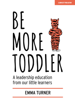 Paperback Be More Toddler: A Leadership Education from Our Little Learners Book