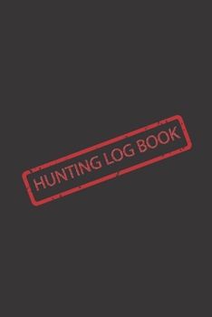HUNTING LOG BOOK: Blank hunter journal & logbook to record & keep track of your wild game & outdoor hunt of deer elk buck moose bear duck birds fox hog rabbit hare turkey goose | gifts for hunters men