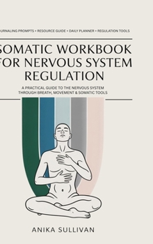 Somatic Workbook for Nervous System Regulation: A Practical Guide to Healing the Nervous System Through Breath, Movement, and Somatic Tools
