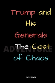 Trump and His Generals: The Cost of Chaos: notebook 6x9 Lined Journal: Memory Book Makes a wonderful daily graph/grid notebook to draw, write, journal, take notes