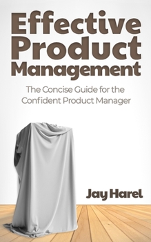 Paperback Effective Product Management: The Concise Guide for the Confident Product Manager Book