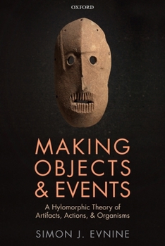 Paperback Making Objects and Events: A Hylomorphic Theory of Artifacts, Actions, and Organisms Book