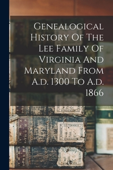 Paperback Genealogical History Of The Lee Family Of Virginia And Maryland From A.d. 1300 To A.d. 1866 Book