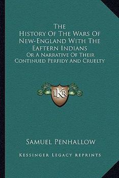 Paperback The History Of The Wars Of New-England With The Eaftern Indians: Or A Narrative Of Their Continued Perfidy And Cruelty Book