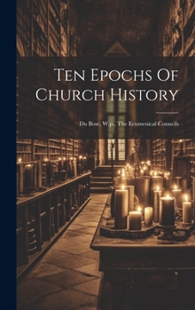 Hardcover Ten Epochs Of Church History: Du Bose, W.p., The Ecumenical Councils Book