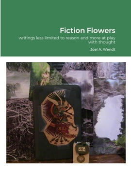 Paperback Fiction Flowers: writings less limited to reason and more at play with thought Book