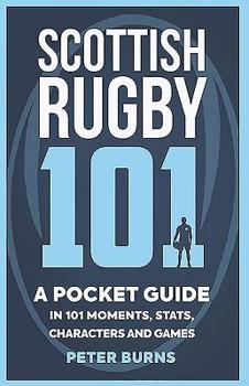 Paperback Scottish Rugby 101: A Pocket Guide in 101 Moments, Stats, Characters and Games Book