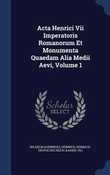 Hardcover Acta Henrici Vii Imperatoris Romanorum Et Monumenta Quaedam Alia Medii Aevi, Volume 1 Book