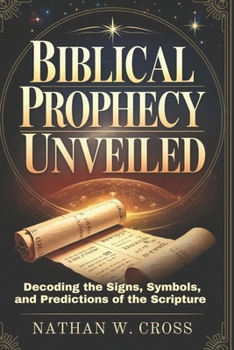 Paperback Biblical Prophecy Unveiled: Decoding the Signs, Symbols, and Predictions of the Scripture Book